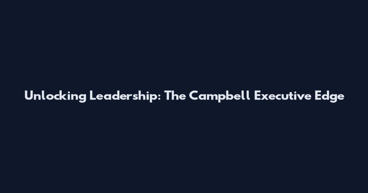 Unlocking Leadership: The Campbell Executive Edge