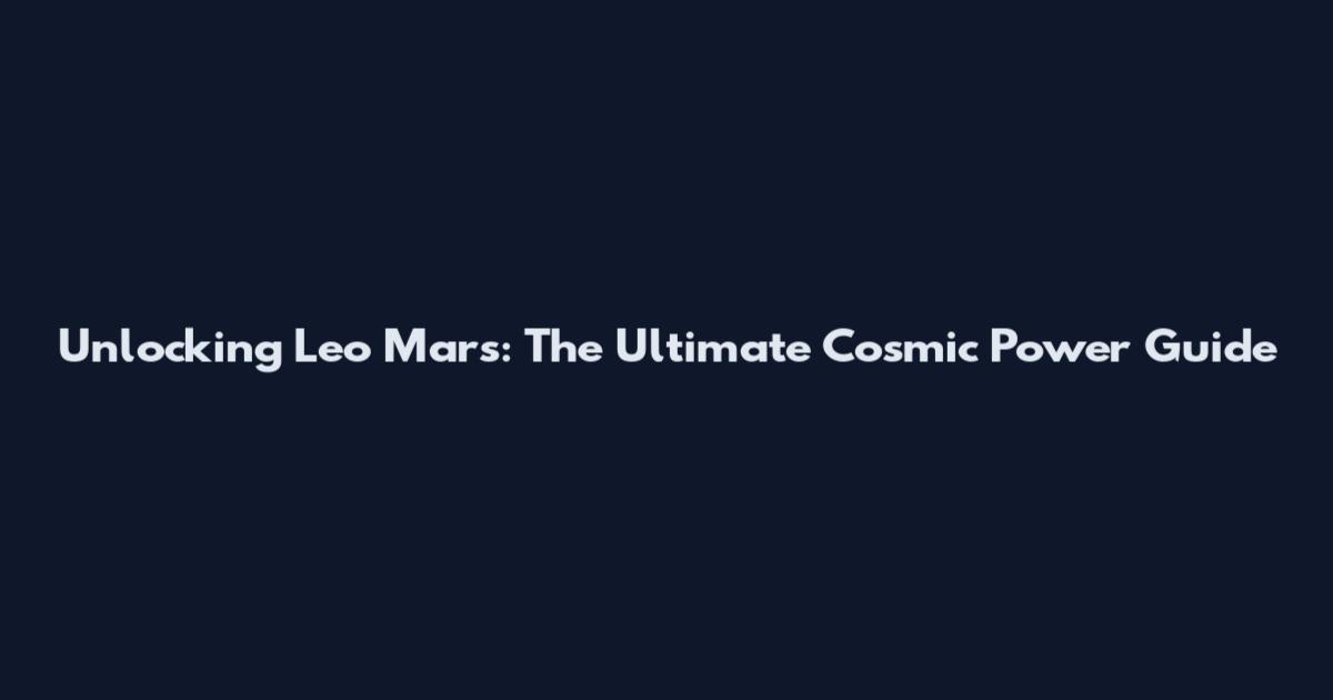 Unlocking Leo Mars: The Ultimate Cosmic Power Guide