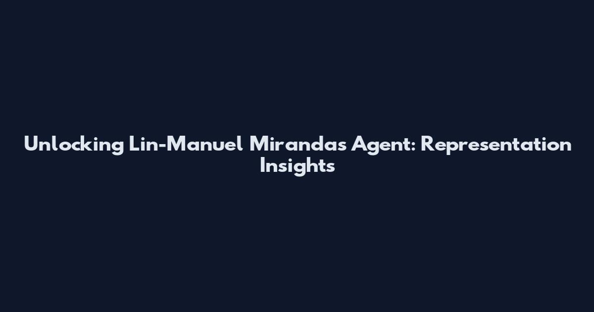 Unlocking Lin-Manuel Miranda's Agent: Representation Insights