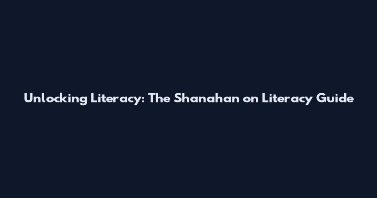 Unlocking Literacy: The Shanahan on Literacy Guide