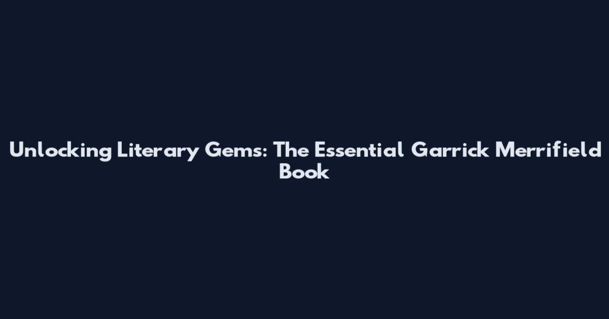 Unlocking Literary Gems: The Essential Garrick Merrifield Book