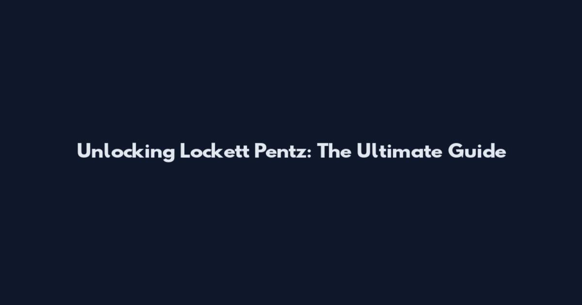 Unlocking Lockett Pentz: The Ultimate Guide