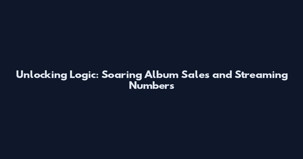 Unlocking Logic: Soaring Album Sales and Streaming Numbers