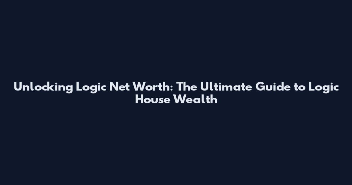 Unlocking Logic Net Worth: The Ultimate Guide to Logic House Wealth
