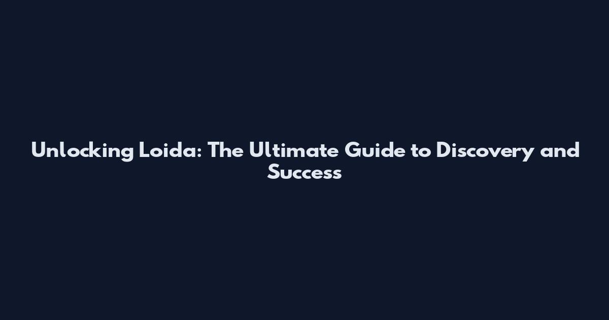 Unlocking Loida: The Ultimate Guide to Discovery and Success
