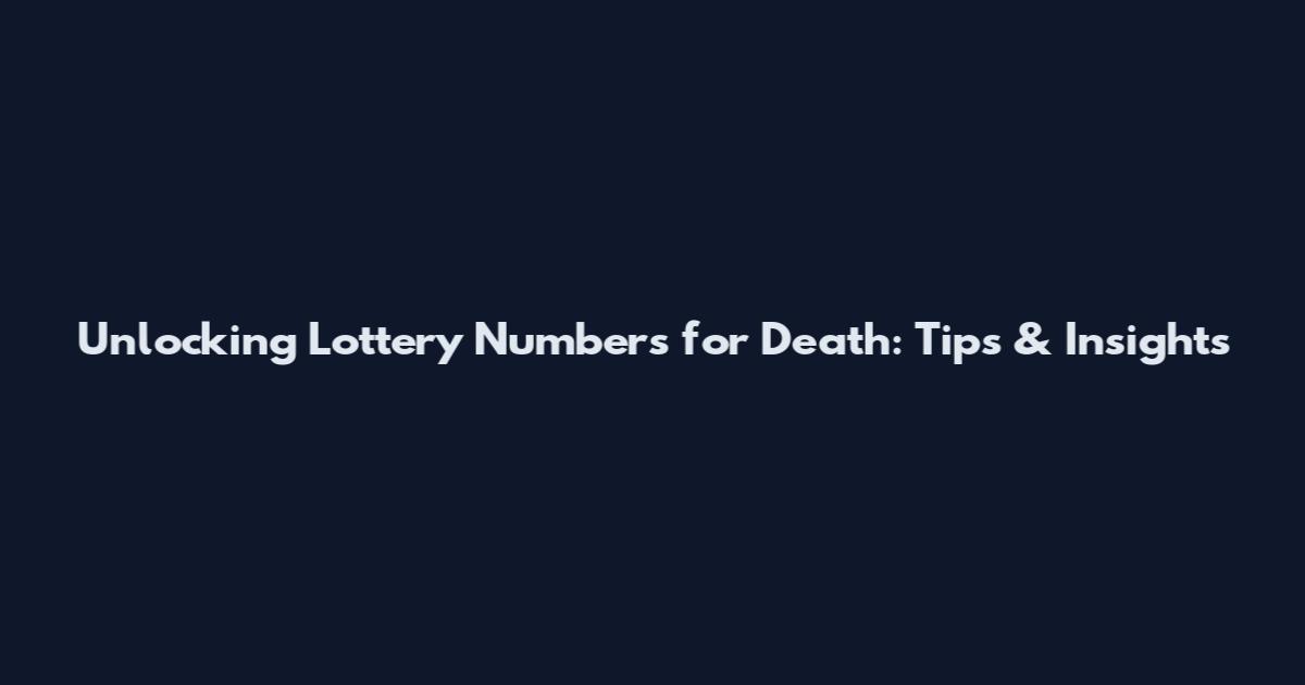 Unlocking Lottery Numbers for Death: Tips & Insights