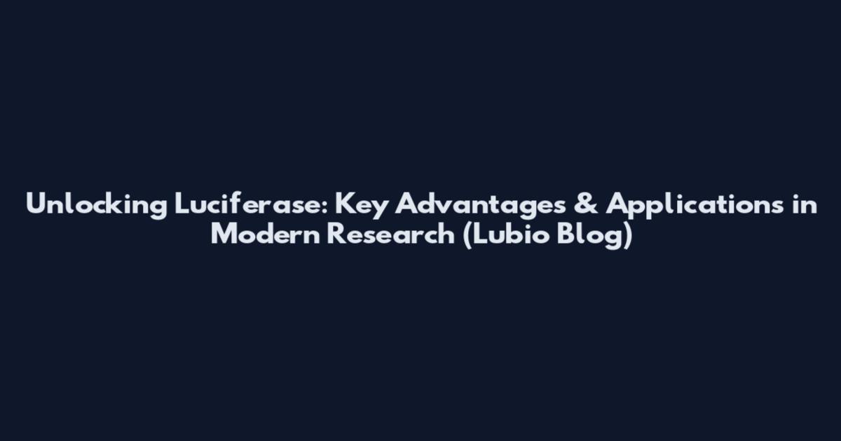 Unlocking Luciferase: Key Advantages & Applications in Modern Research (Lubio Blog)