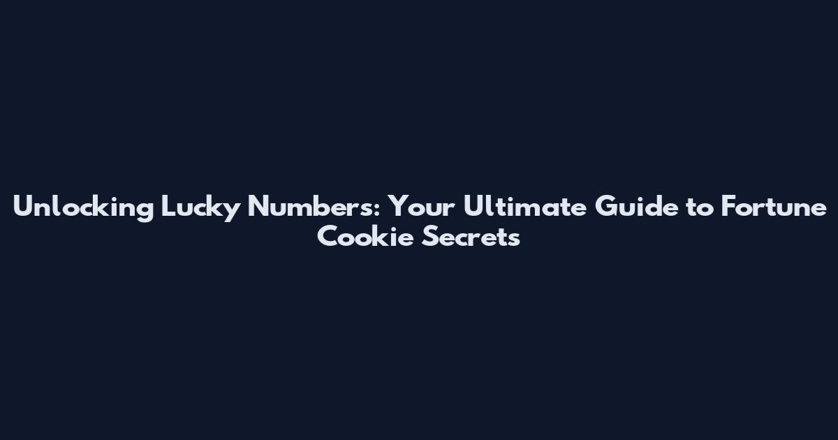 Unlocking Lucky Numbers: Your Ultimate Guide to Fortune Cookie Secrets