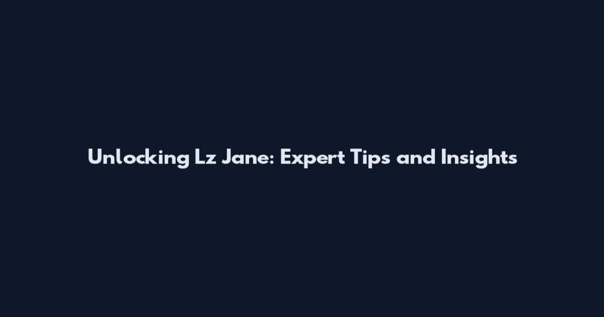 Unlocking Lz Jane: Expert Tips and Insights