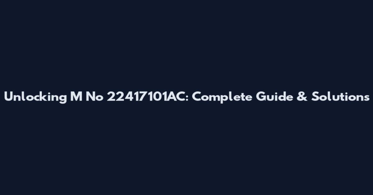 Unlocking M No 22417101AC: Complete Guide & Solutions