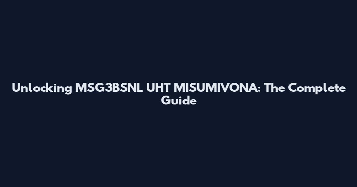 Unlocking MSG3BSNL UHT MISUMIVONA: The Complete Guide