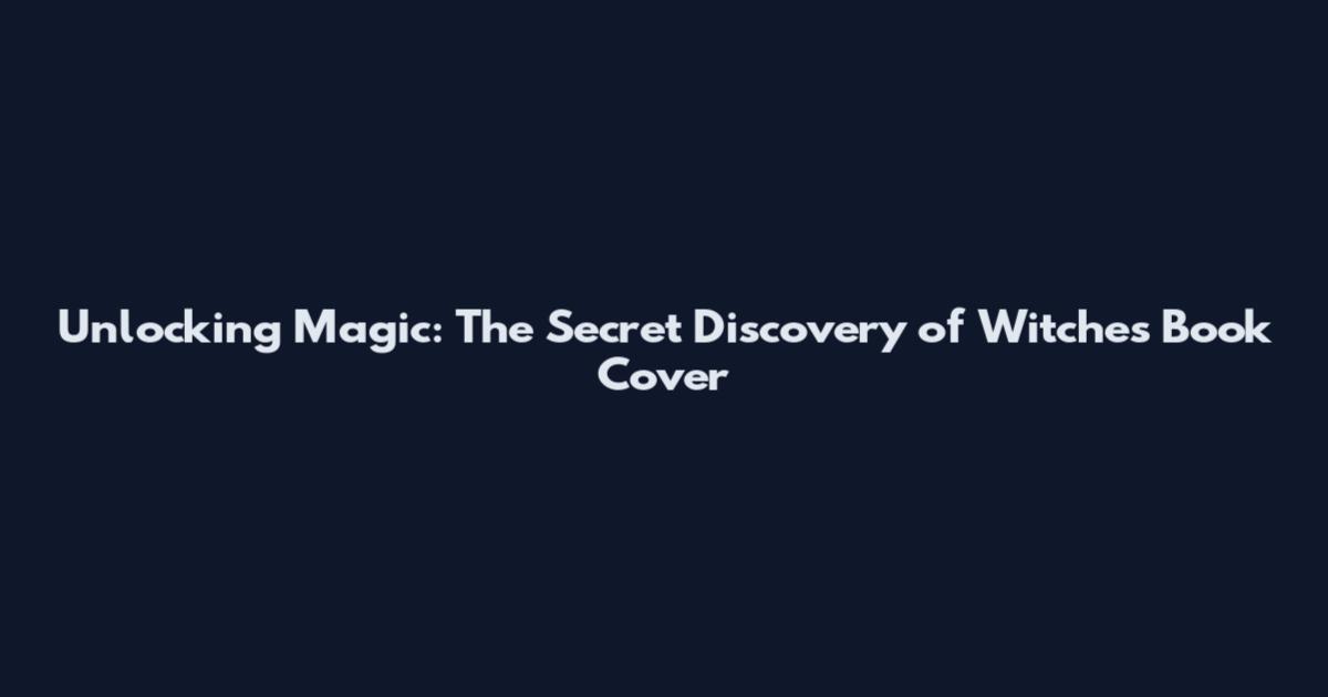Unlocking Magic: The Secret Discovery of Witches Book Cover