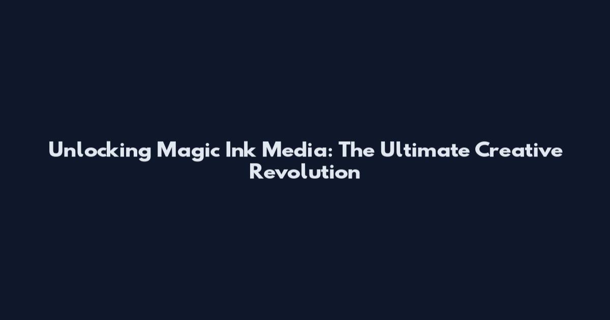 Unlocking Magic Ink Media: The Ultimate Creative Revolution