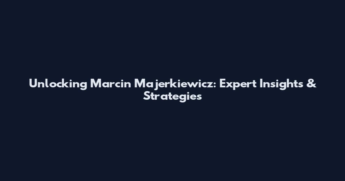 Unlocking Marcin Majerkiewicz: Expert Insights & Strategies
