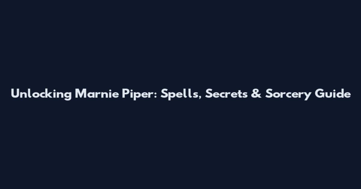Unlocking Marnie Piper: Spells, Secrets & Sorcery Guide