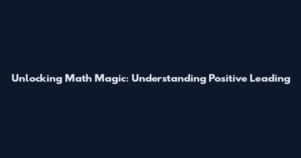 Unlocking Math Magic: Understanding Positive Leading