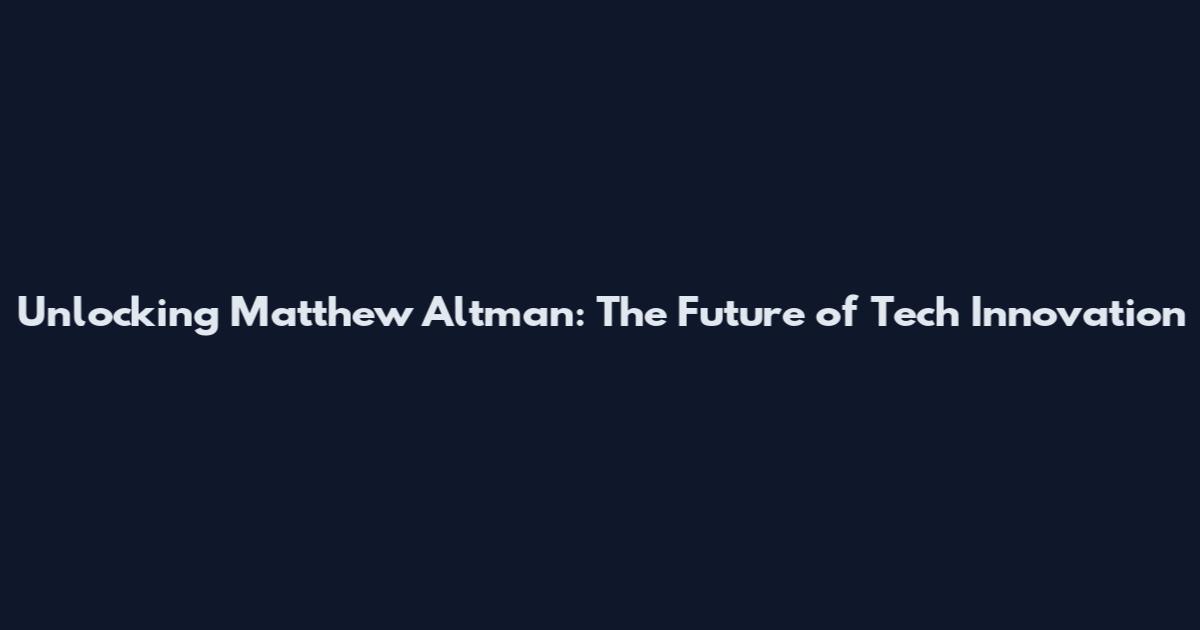 Unlocking Matthew Altman: The Future of Tech Innovation