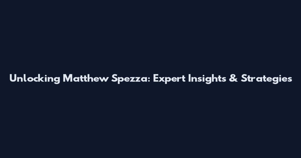 Unlocking Matthew Spezza: Expert Insights & Strategies