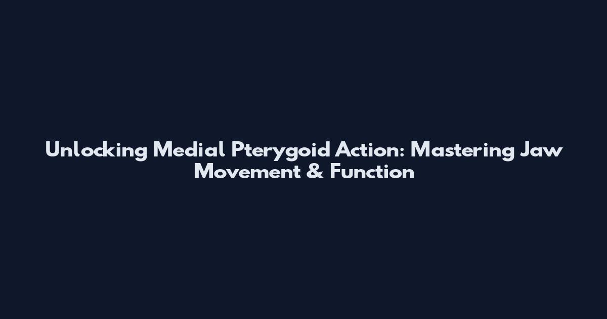 Unlocking Medial Pterygoid Action: Mastering Jaw Movement & Function