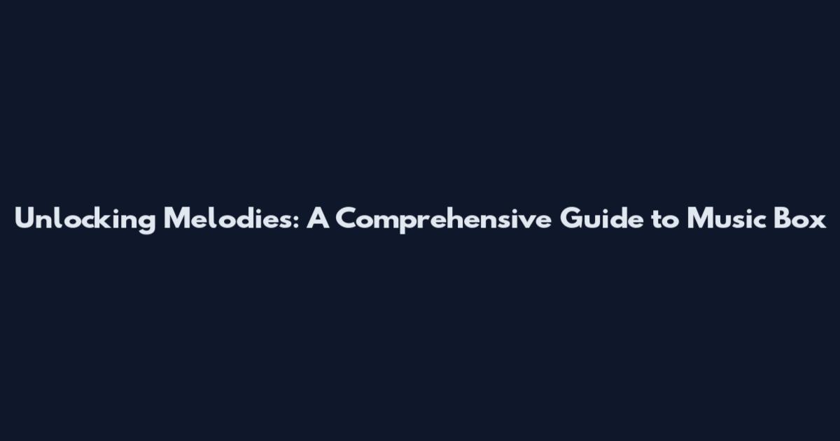 Unlocking Melodies: A Comprehensive Guide to Music Box