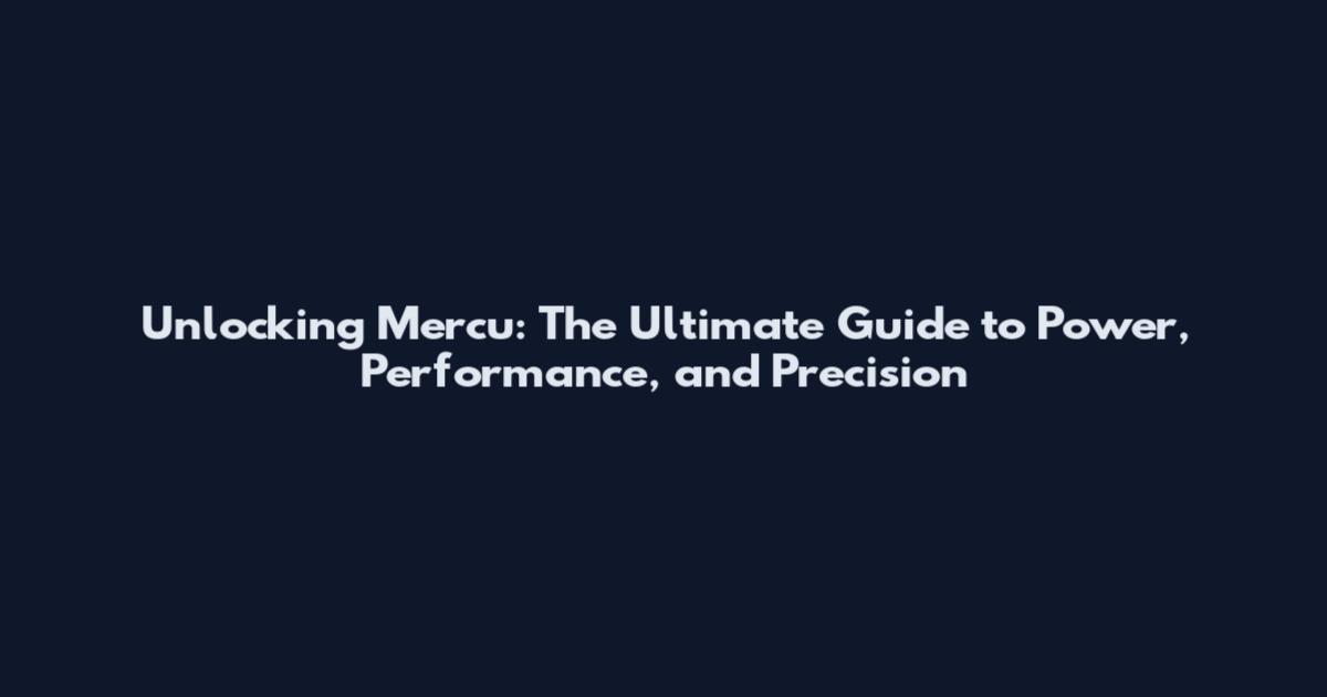 Unlocking Mercu: The Ultimate Guide to Power, Performance, and Precision