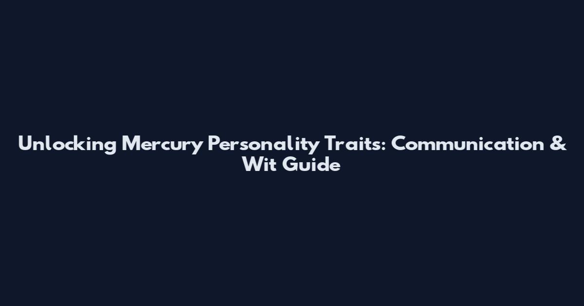 Unlocking Mercury Personality Traits: Communication & Wit Guide