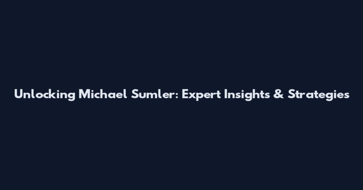 Unlocking Michael Sumler: Expert Insights & Strategies