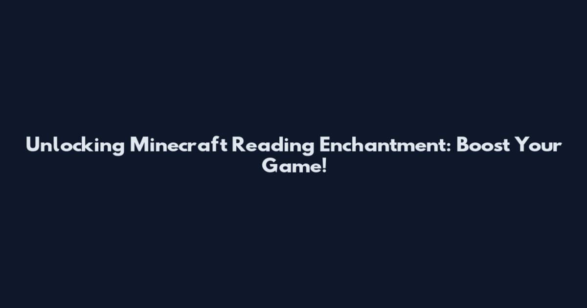 Unlocking Minecraft Reading Enchantment: Boost Your Game!