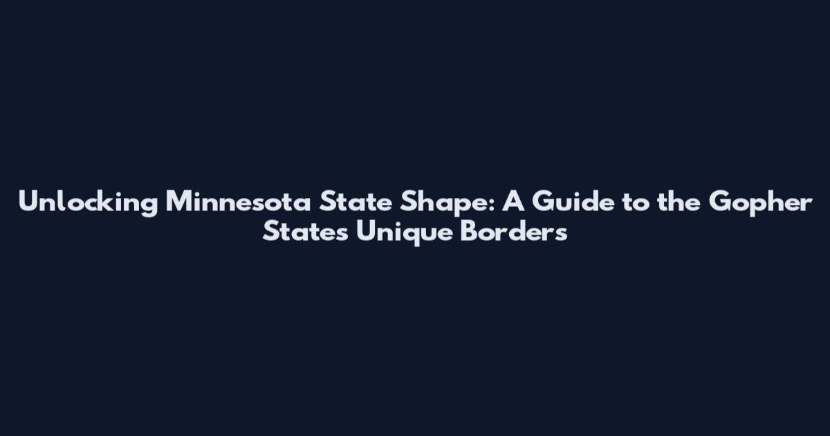 Unlocking Minnesota State Shape: A Guide to the Gopher State's Unique Borders