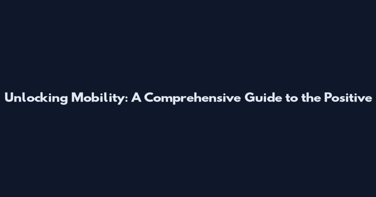 Unlocking Mobility: A Comprehensive Guide to the Positive