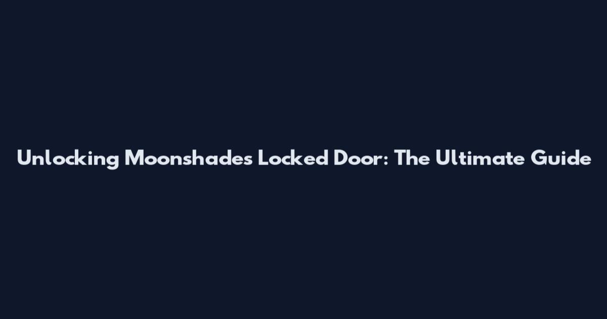 Unlocking Moonshades Locked Door: The Ultimate Guide