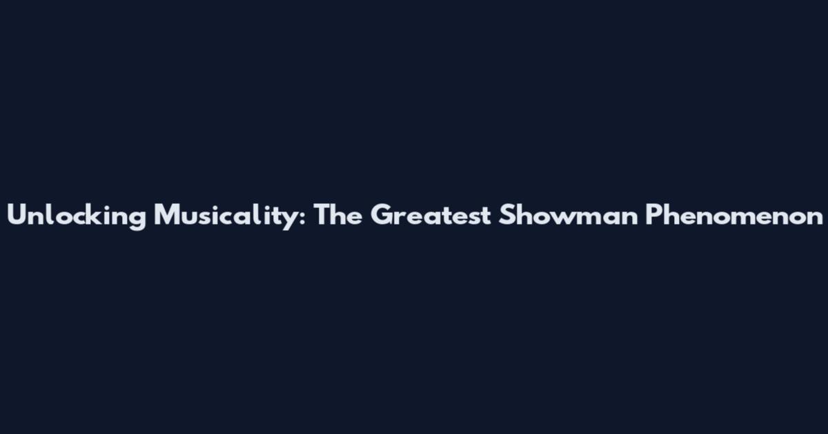 Unlocking Musicality: The Greatest Showman Phenomenon