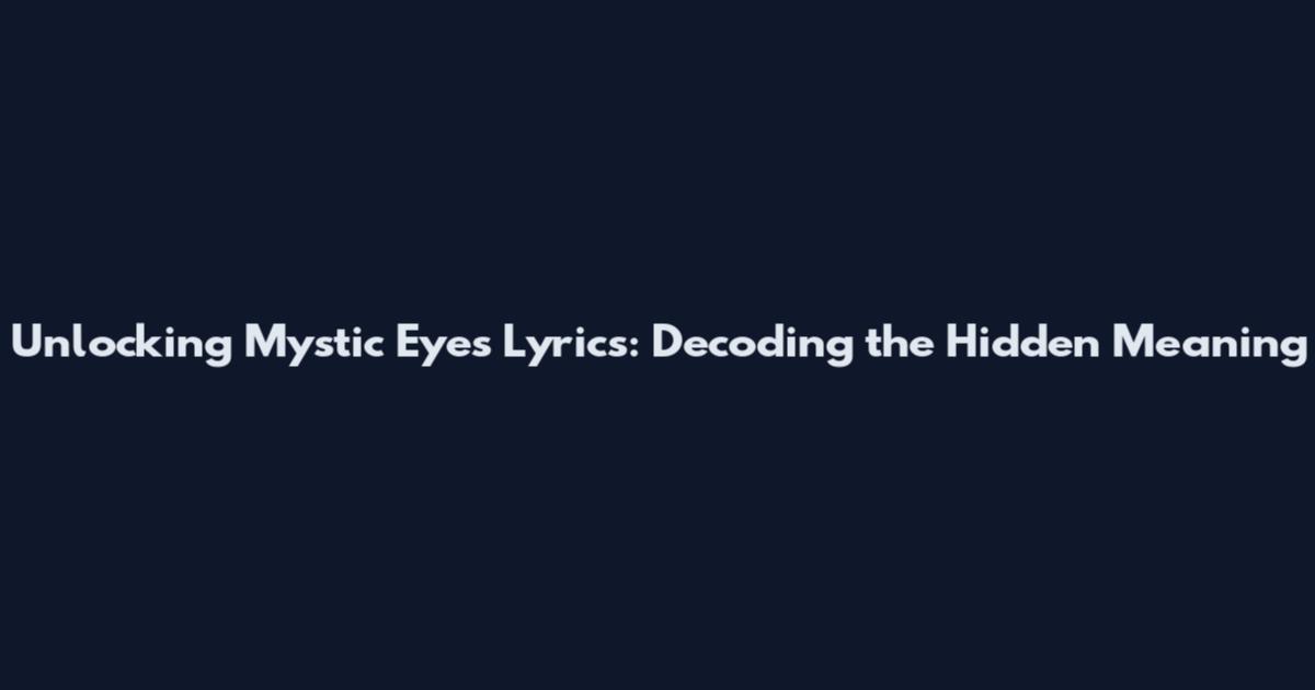 Unlocking Mystic Eyes Lyrics: Decoding the Hidden Meaning