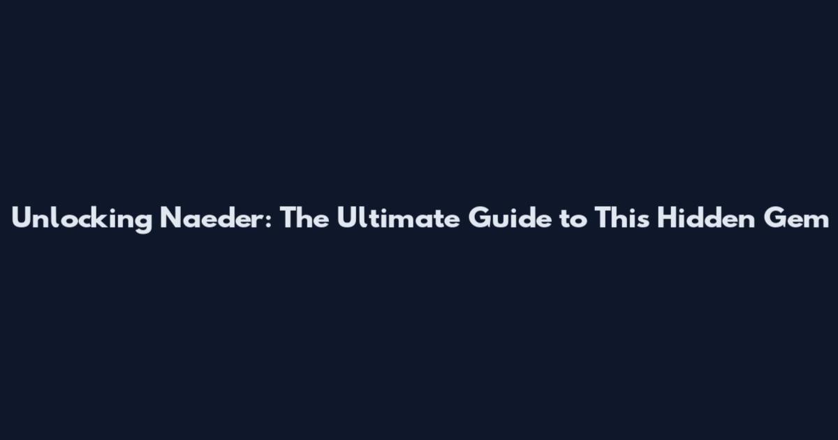 Unlocking Naeder: The Ultimate Guide to This Hidden Gem