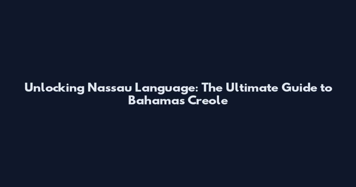Unlocking Nassau Language: The Ultimate Guide to Bahamas Creole