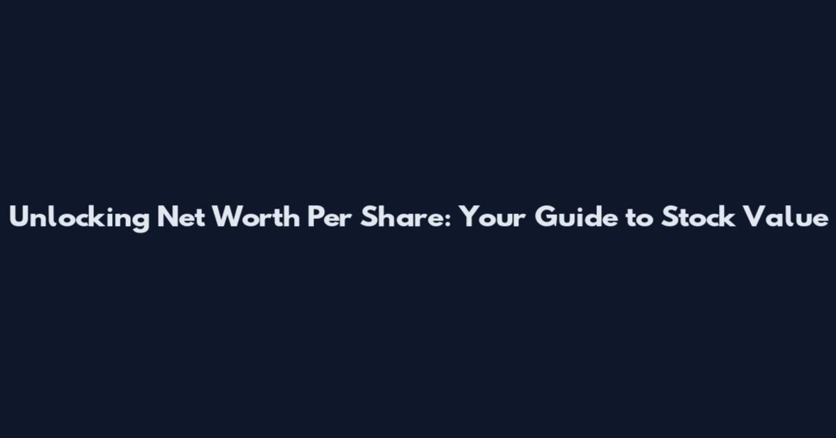 Unlocking Net Worth Per Share: Your Guide to Stock Value