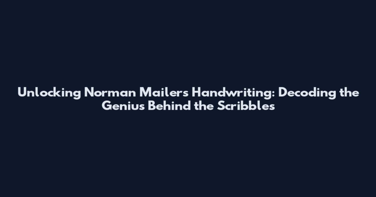Unlocking Norman Mailer's Handwriting: Decoding the Genius Behind the Scribbles