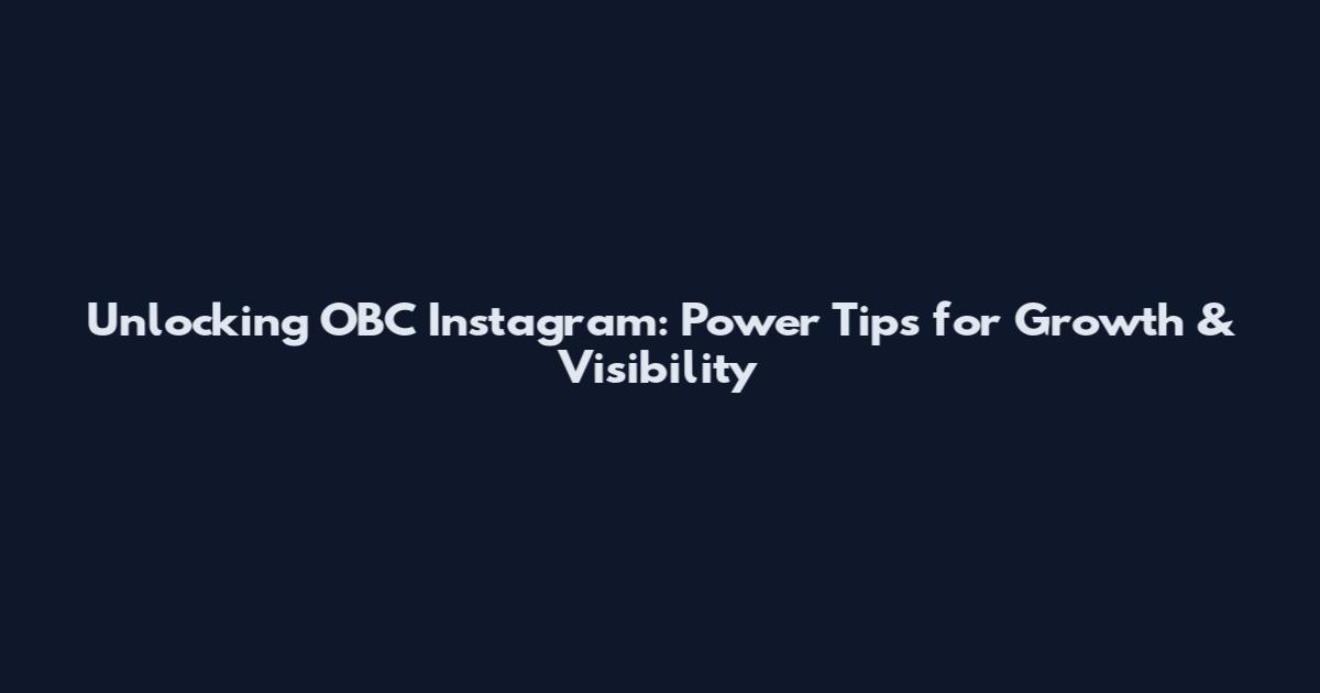 Unlocking OBC Instagram: Power Tips for Growth & Visibility