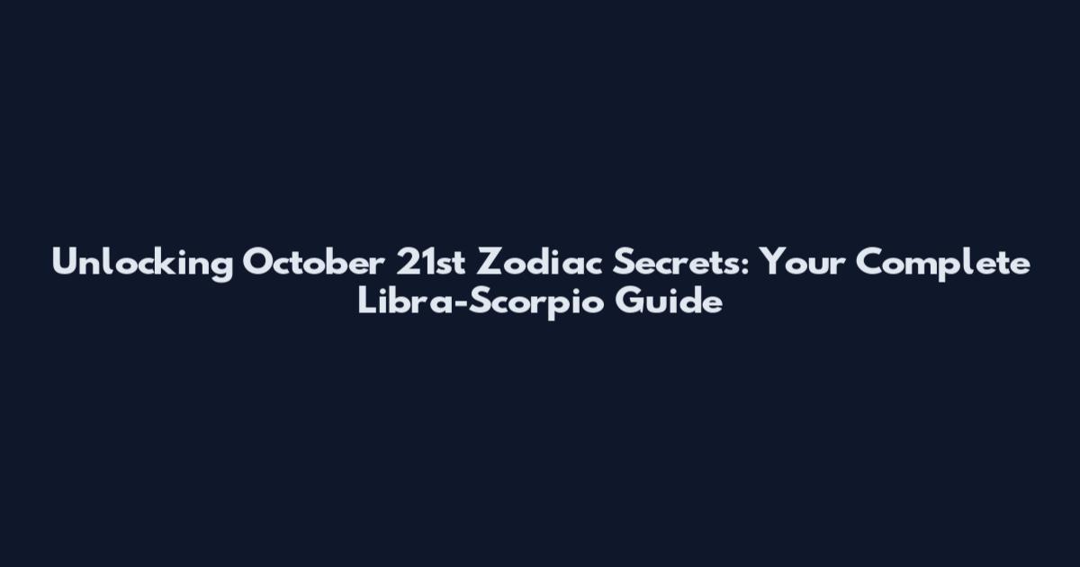 Unlocking October 21st Zodiac Secrets: Your Complete Libra-Scorpio Guide