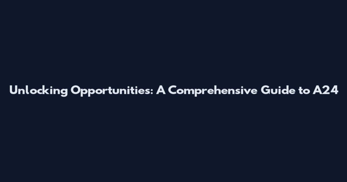 Unlocking Opportunities: A Comprehensive Guide to A24