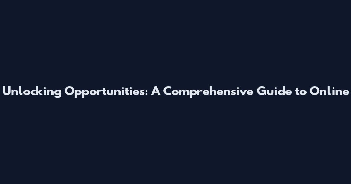 Unlocking Opportunities: A Comprehensive Guide to Online