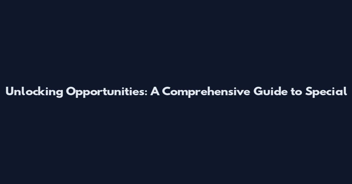 Unlocking Opportunities: A Comprehensive Guide to Special