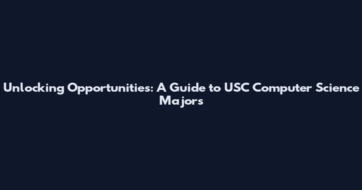 Unlocking Opportunities: A Guide to USC Computer Science Majors