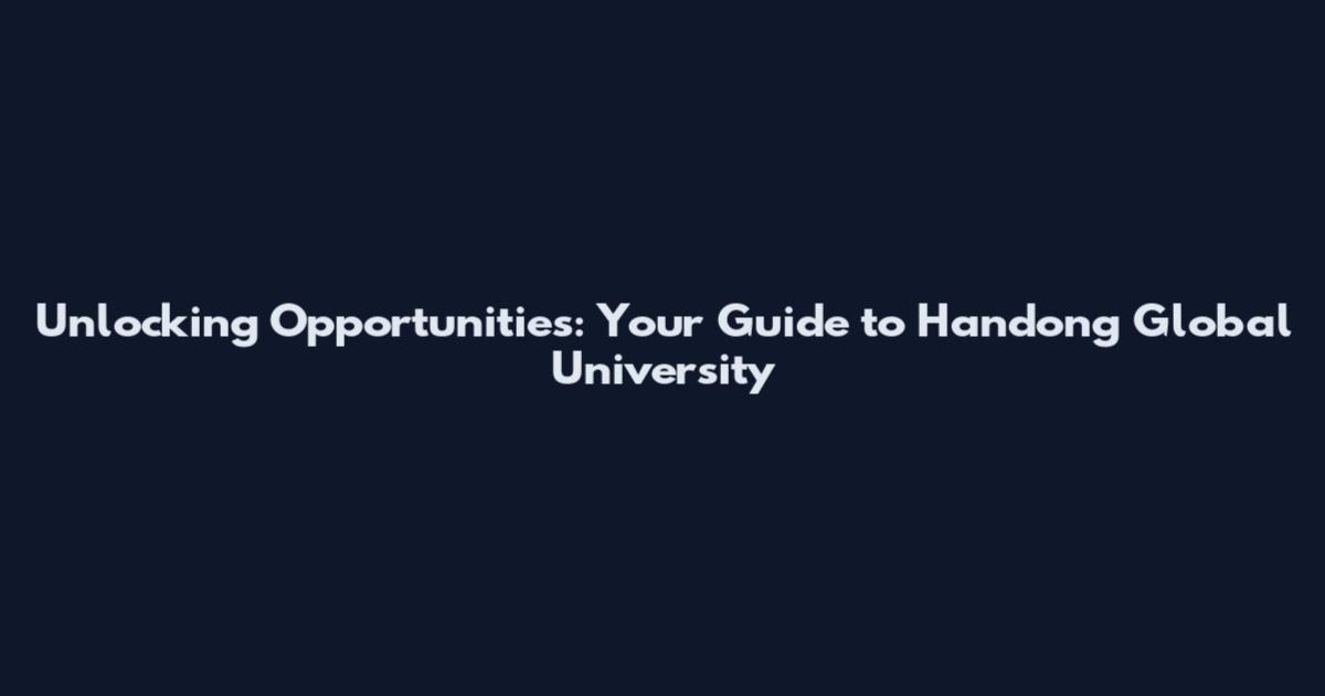 Unlocking Opportunities: Your Guide to Handong Global University