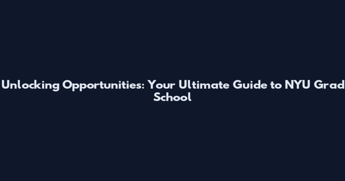 Unlocking Opportunities: Your Ultimate Guide to NYU Grad School