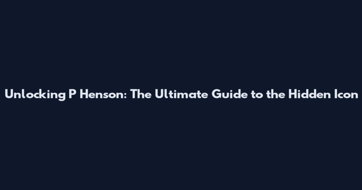 Unlocking P Henson: The Ultimate Guide to the Hidden Icon