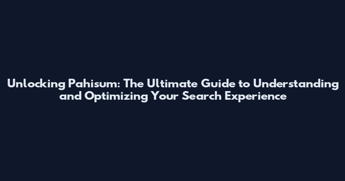 Unlocking Pahisum: The Ultimate Guide to Understanding and Optimizing Your Search Experience