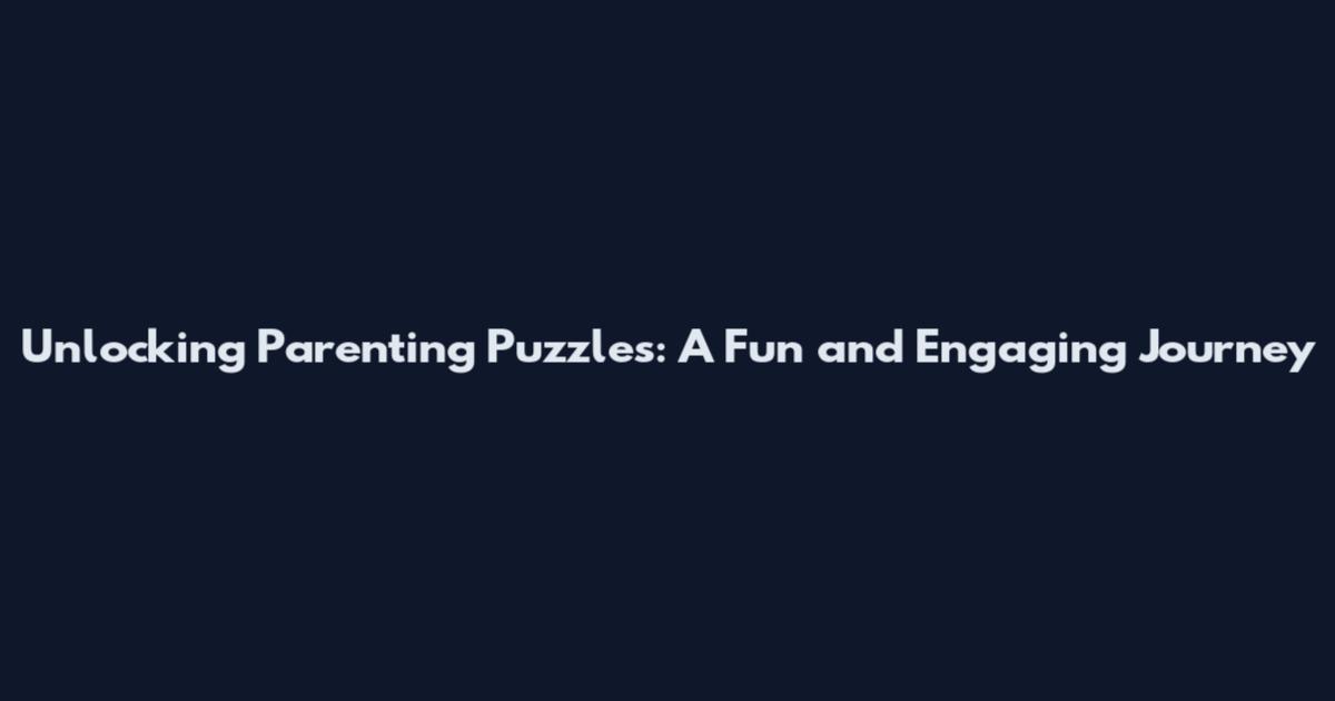 Unlocking Parenting Puzzles: A Fun and Engaging Journey