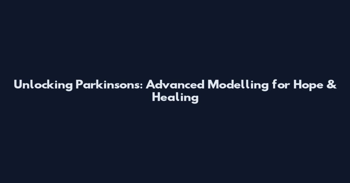 Unlocking Parkinson's: Advanced Modelling for Hope & Healing