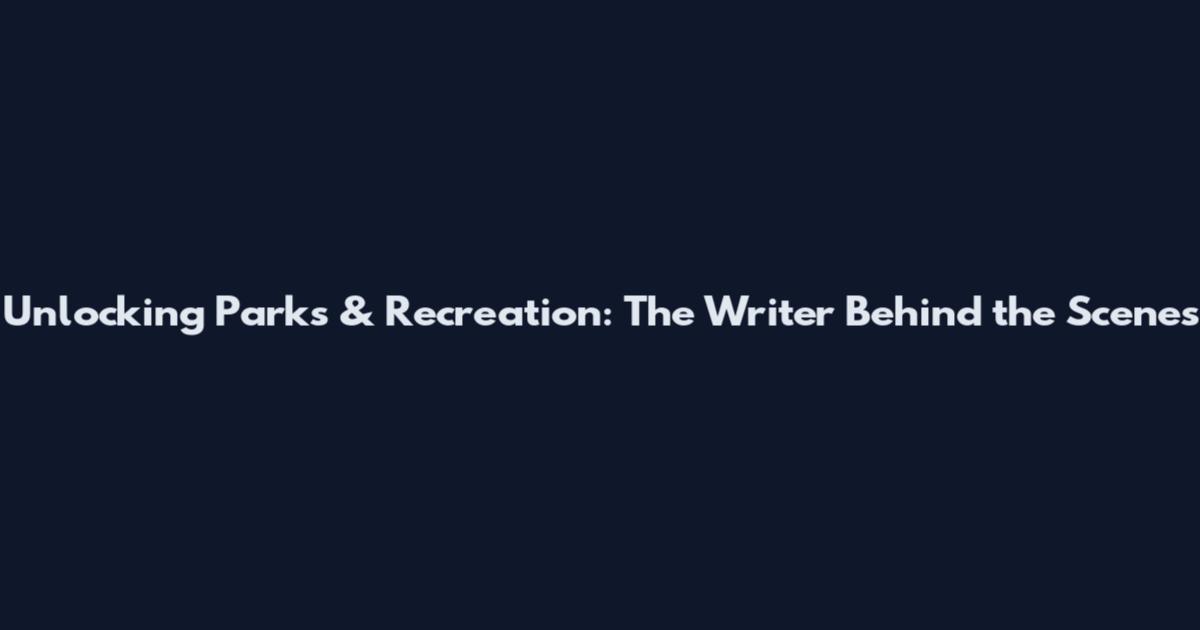 Unlocking Parks & Recreation: The Writer Behind the Scenes